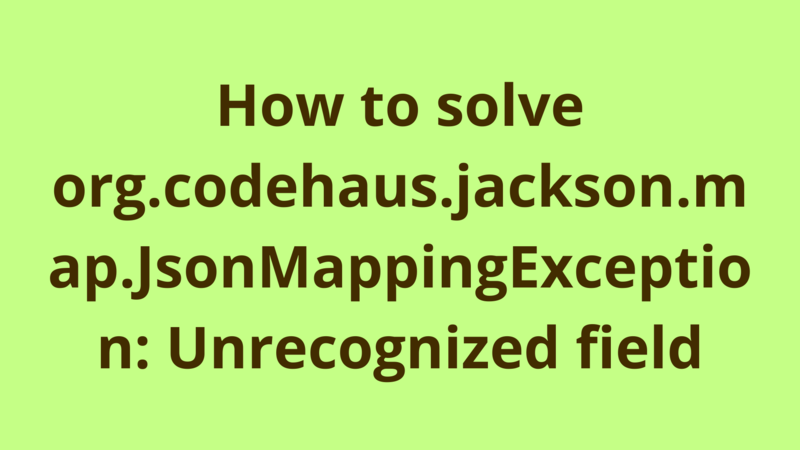 Image of How to solve org.codehaus.jackson.map.JsonMappingException: Unrecognized field
