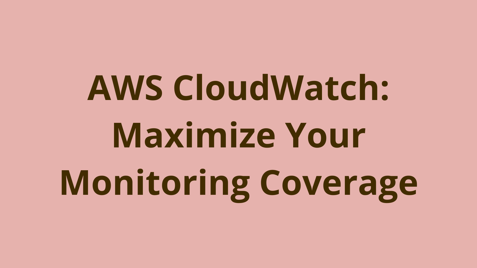 Image of Using AWS CloudWatch to Maximize Your Monitoring Coverage
