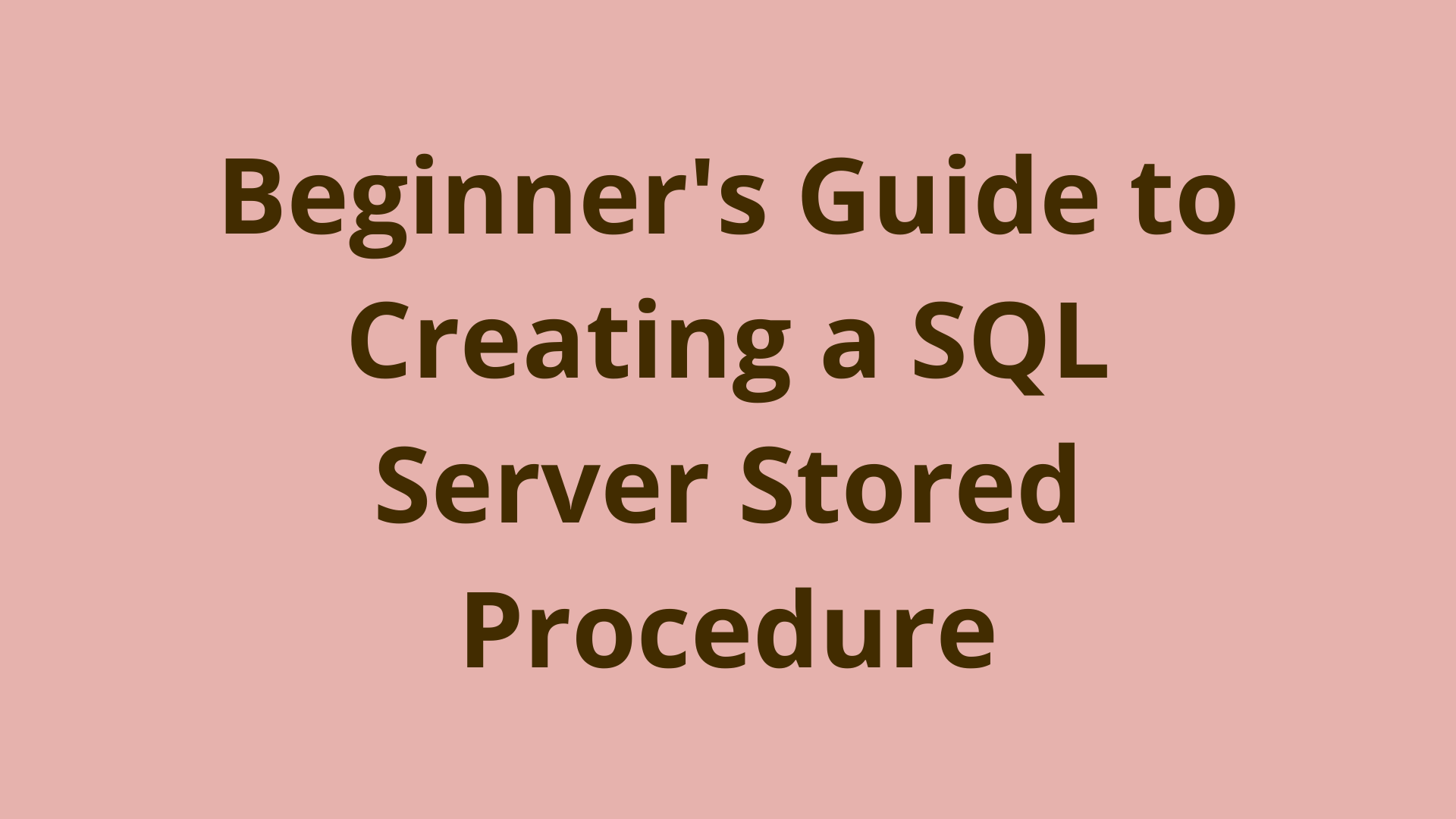 Beginner S Guide To Creating A Sql Server Stored Procedure