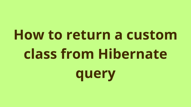 Image of How to return a custom class from Hibernate query
